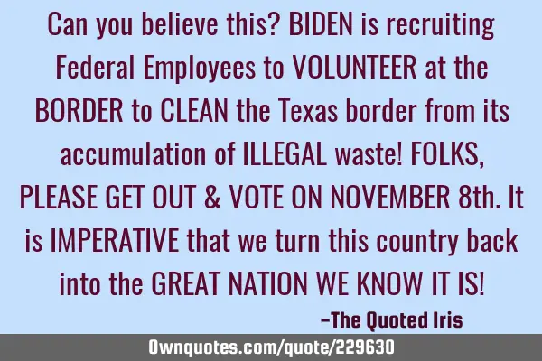 Can you believe this?

BIDEN is recruiting Federal Employees to VOLUNTEER at the BORDER to CLEAN