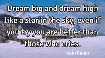 Dream big and dream high like a star in the sky, even if you try you are better than those who