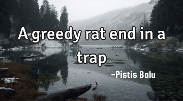 A greedy rat end in a trap
