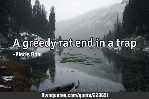 A greedy rat end in a
