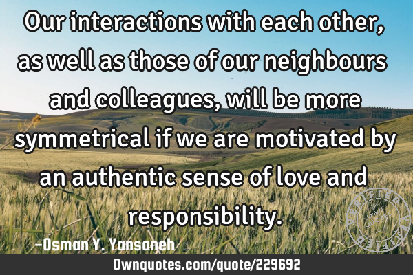 Our interactions with each other, as well as those of our neighbours and colleagues, will be more