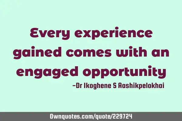Every experience gained comes with an engaged