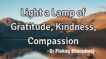 Light a Lamp of Gratitude, Kindness, Compassion