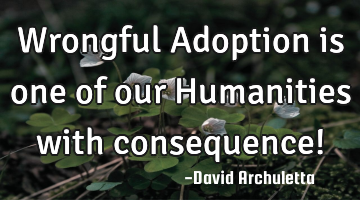 Wrongful Adoption is one of our Humanities with consequence!