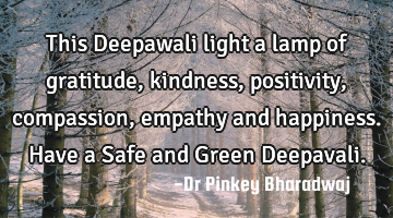 This Deepawali light a lamp of gratitude, kindness, positivity, compassion, empathy and happiness. H