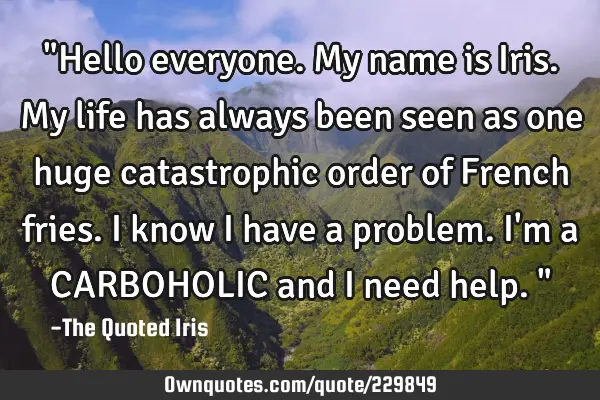 "Hello everyone. My name is Iris. My life has always been seen as one huge catastrophic order of F