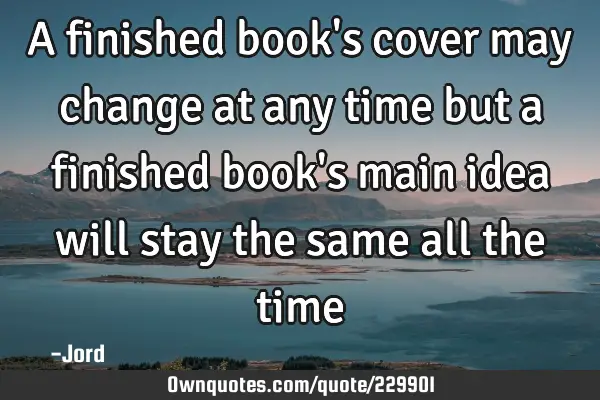 A finished book's cover may change at any time but a finished ...