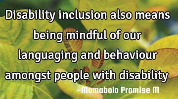 Disability inclusion also means being mindful of our languaging and behaviour amongst people with