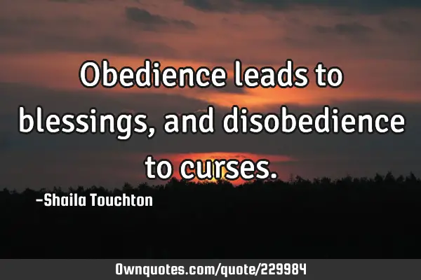 Obedience leads to blessings, and disobedience to