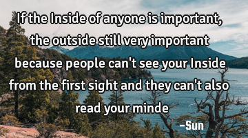 If the Inside of anyone is important , the outside still very important because people can