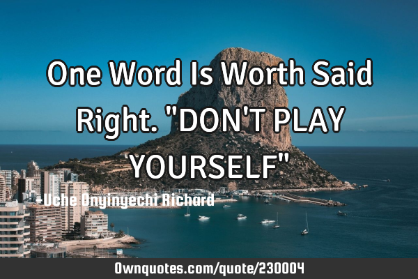 One Word Is Worth Said Right.
"DON