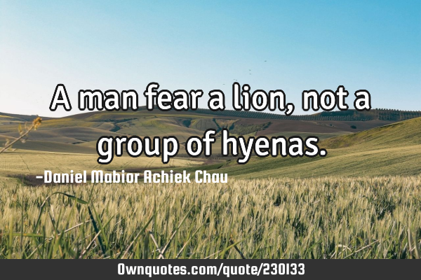 A man fear a lion, not a group of