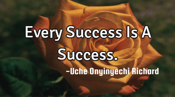 Every Success Is A Success.