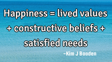 Happiness = lived values + constructive beliefs + satisfied needs