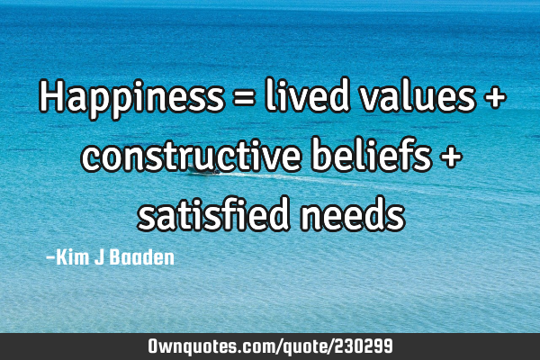 Happiness = lived values + constructive beliefs + satisfied