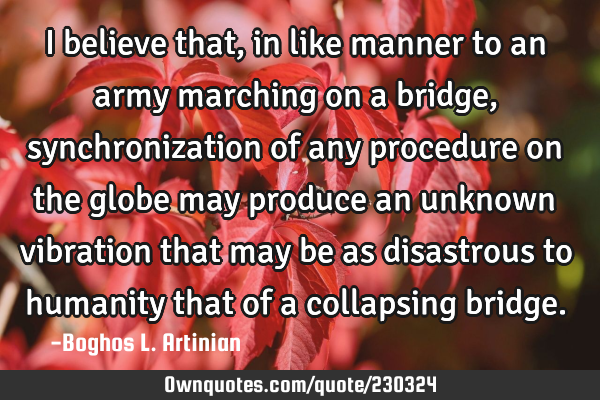 I believe that, in like manner to an army marching on a bridge, synchronization of any procedure on