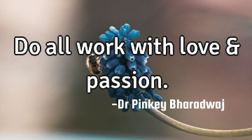 Do all work with love & passion.