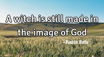 A witch is still made in the image of God