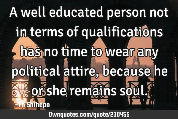 A Well Educated Person Not In Terms Of Qualifications Has No: Ownquotes.com