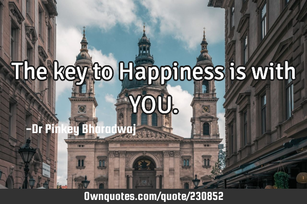 The key to Happiness is with YOU