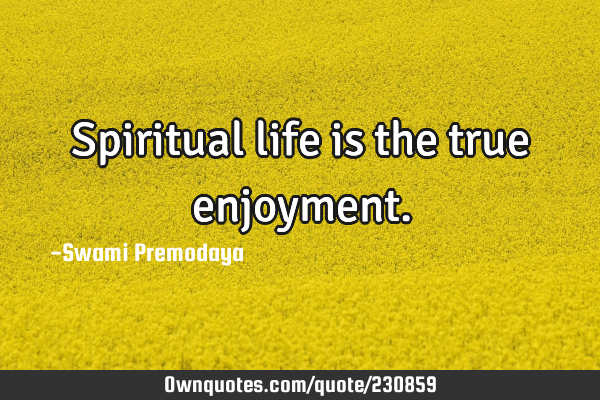 Spiritual life is the true
