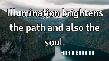 Illumination brightens the path and also the soul.