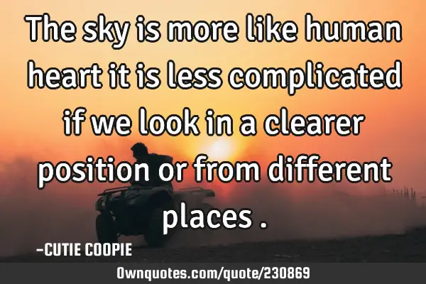 The sky is more like human heart it is less complicated if we look in a clearer position or from