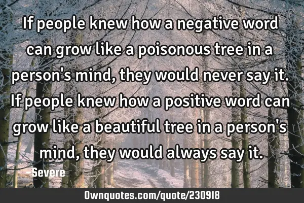 If people knew how a negative word can grow like a poisonous tree in a person