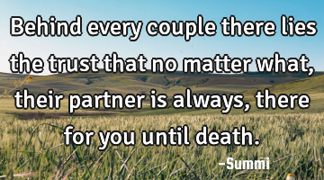 Behind every couple there lies
the trust that no matter what,
their partner is always,
there