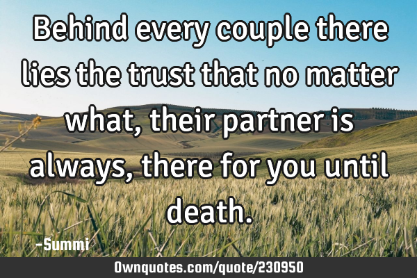 Behind every couple there lies
the trust that no matter what,
their partner is always,
there