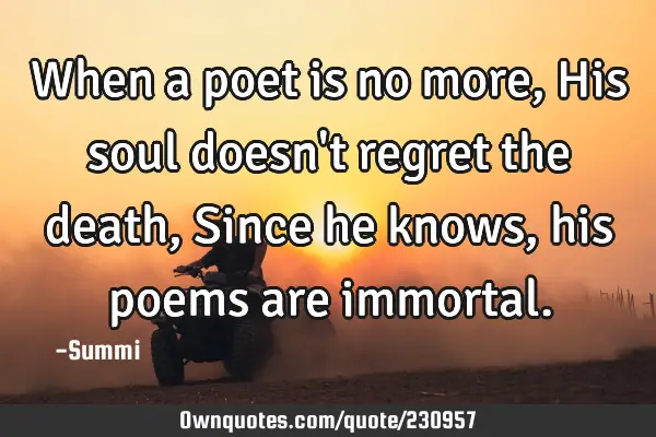 When a poet is no more,
His soul doesn