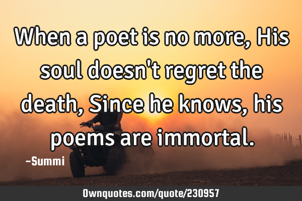 When a poet is no more,
His soul doesn