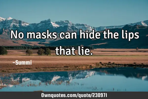 No masks can hide the lips that