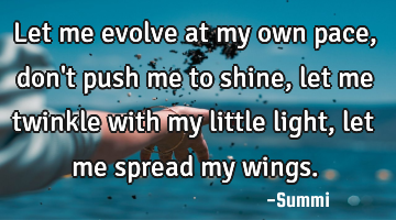 Let me evolve at my own pace, don