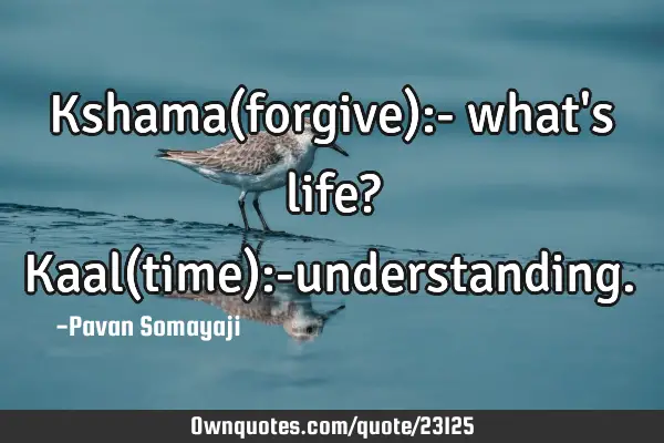 Kshama(forgive):- what