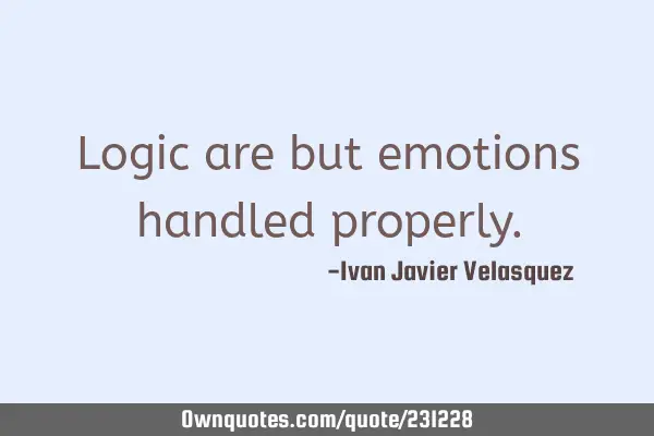 Logic are but emotions handled