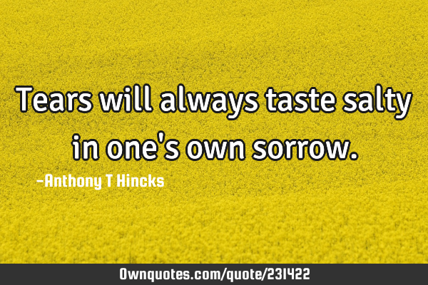 Tears will always taste salty in one