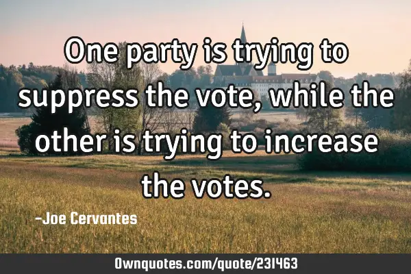 One party is trying to suppress the vote, while the other is trying to increase the