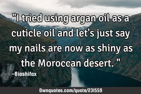 "I tried using argan oil as a cuticle oil and let