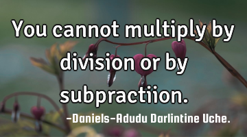 You cannot multiply by division or by subpractiion.
