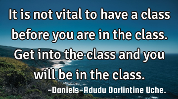 It is not vital to have a class before you are in the class. Get into the class and you will be in
