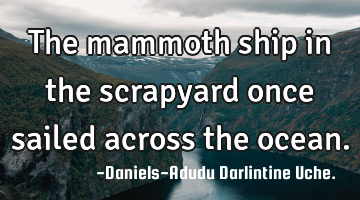The mammoth ship in the scrapyard once sailed across the ocean.