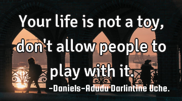 Your life is not a toy, don