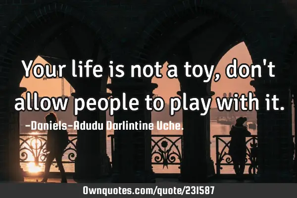Your life is not a toy, don