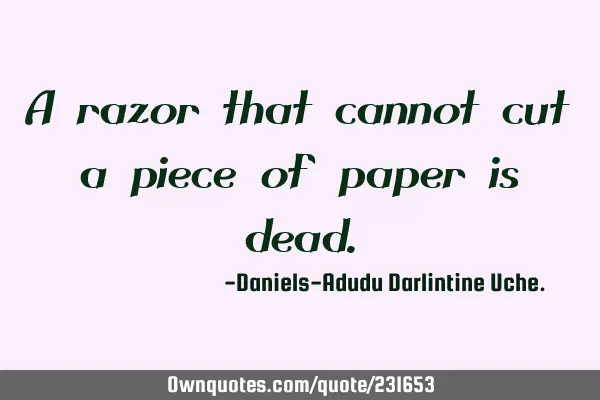 A razor that cannot cut a piece of paper is