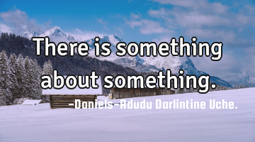 There is something about something.