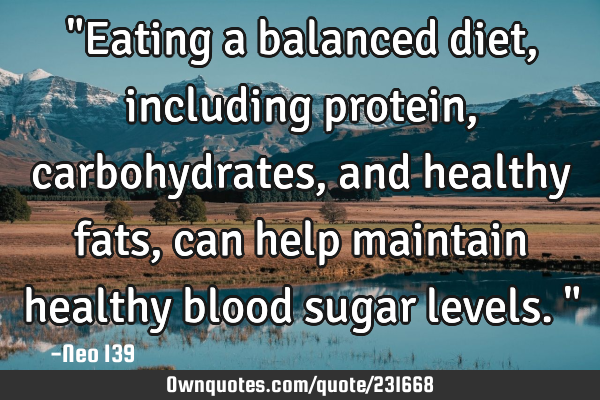 "Eating a balanced diet, including protein, carbohydrates, and healthy fats, can help maintain