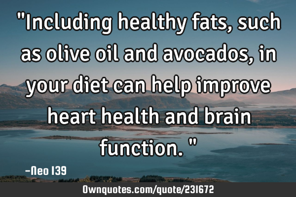 "Including healthy fats, such as olive oil and avocados, in your diet can help improve heart health
