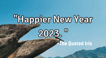 "Happier New Year 2023."