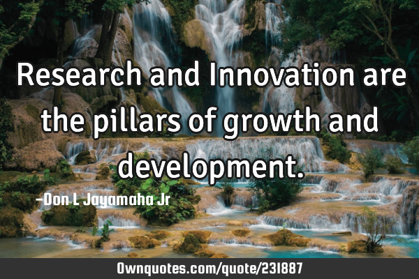 Research and Innovation are the pillars of growth and